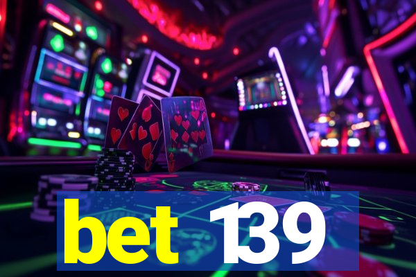 bet 139